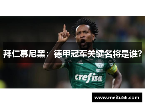 拜仁慕尼黑：德甲冠军关键名将是谁？