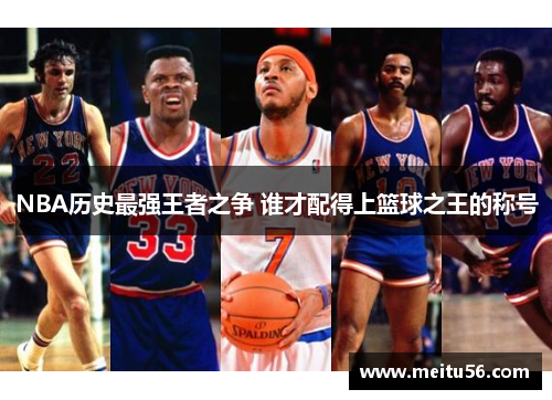 NBA历史最强王者之争 谁才配得上篮球之王的称号