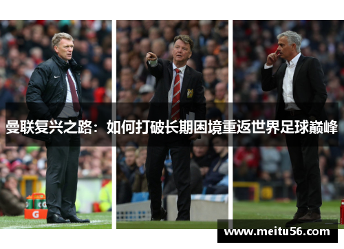 曼联复兴之路:如何打破长期困境重返世界足球巅峰 曼联复兴之路:如何打破长期困境重返世界足球巅峰