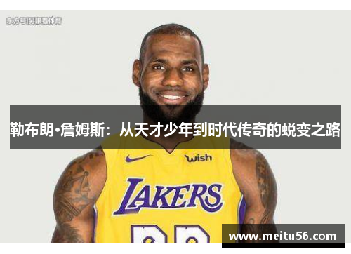 勒布朗·詹姆斯：从天才少年到时代传奇的蜕变之路