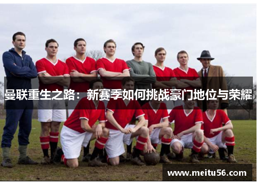 曼联重生之路：新赛季如何挑战豪门地位与荣耀