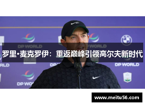 罗里·麦克罗伊：重返巅峰引领高尔夫新时代